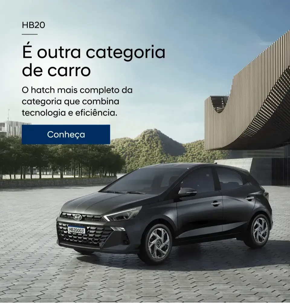 HB20: É outra categoria de carro. O hatch mais completo da categoria que combina tecnologia e eficiência. Botão: Conheça.